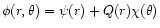 $\phi(r,\theta)=\psi(r)+Q(r)\chi(\theta)$