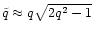 $\tilde{q}\approx
q\sqrt{2q^2-1}$