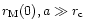 $r_{\rm M}(0), a\gg r_{\rm c}$