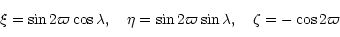 \begin{displaymath}%
\xi=\sin 2\varpi\cos\lambda,\quad
\eta=\sin 2\varpi\sin\lambda,\quad
\zeta=-\cos 2\varpi
\end{displaymath}