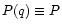 $P(q)\equiv P$