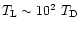 $T_{\rm L}\sim 10^2\ T_{\rm D}$