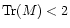 ${\rm Tr}(M)<2$