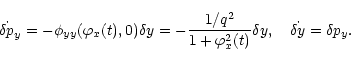 \begin{displaymath}%
\dot{\delta p}_y=-\phi_{yy}(\varphi_x(t),0)\delta y=-{1/q^2...
...r 1+
\varphi_x^2(t)}\delta y,\quad
\dot{\delta y}=\delta p_y.
\end{displaymath}
