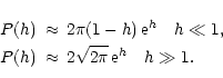 \begin{eqnarray*}P(h)&\approx& 2\pi(1-h)\,{\rm e}^h\quad h\ll 1,\nonumber\\
P(h)&\approx& 2\sqrt{2\pi}\,{\rm e}^h\quad h\gg 1.\nonumber
\end{eqnarray*}
