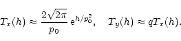 \begin{displaymath}%
T_x(h)\approx{2\sqrt{2\pi}\over p_0}\,{\rm e}^{h/p_0^2},\quad T_y(h)\approx
qT_x(h).
\end{displaymath}