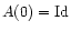 $A(0)={\rm Id}$