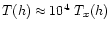 $T(h)\approx 10^4\ T_x(h)$