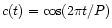 $c(t)=\cos(2\pi t/P)$