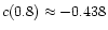 $c(0.8)\approx-0.438$