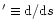 $'\equiv{\rm d}/
{\rm d}s$