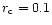 $r_{\rm c}=0.1$