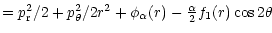 $\textstyle =p^2_{\rm r}/2+p^2_{\theta}/2r^2+\phi_{\alpha}(r)-
{\alpha\over 2}f_1(r)\cos 2\theta$