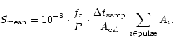 \begin{displaymath}S_{{\rm mean}}=10^{-3}\cdot\frac{f_{{\rm c}}}{P}\cdot\frac{\D...
...rm samp}}}{A_{{\rm cal}}}\sum\limits_{i\in {\rm pulse}}A_{i} .
\end{displaymath}