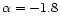 $\alpha =-1.8$