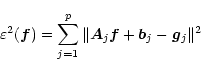 \begin{displaymath}\varepsilon^2(\vec{f})= \sum_{j=1}^p \Vert\vec{A}_j\vec{f}+\vec{b}_j -
\vec{g}_j\Vert^2
\end{displaymath}