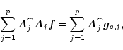 \begin{displaymath}\sum_{j=1}^p \vec{A}_j^{\rm T} \vec{A}_j \vec{f}=
\sum_{j=1}^p \vec{A}_j^{\rm T} \vec{g}_{s,j},
\end{displaymath}