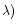 $\lambda)$